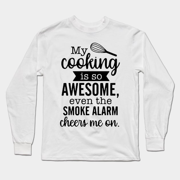 My Cooking Is So Awesome Even The Smoke Alarm Cheers Me On Long Sleeve T-Shirt by AbundanceSeed